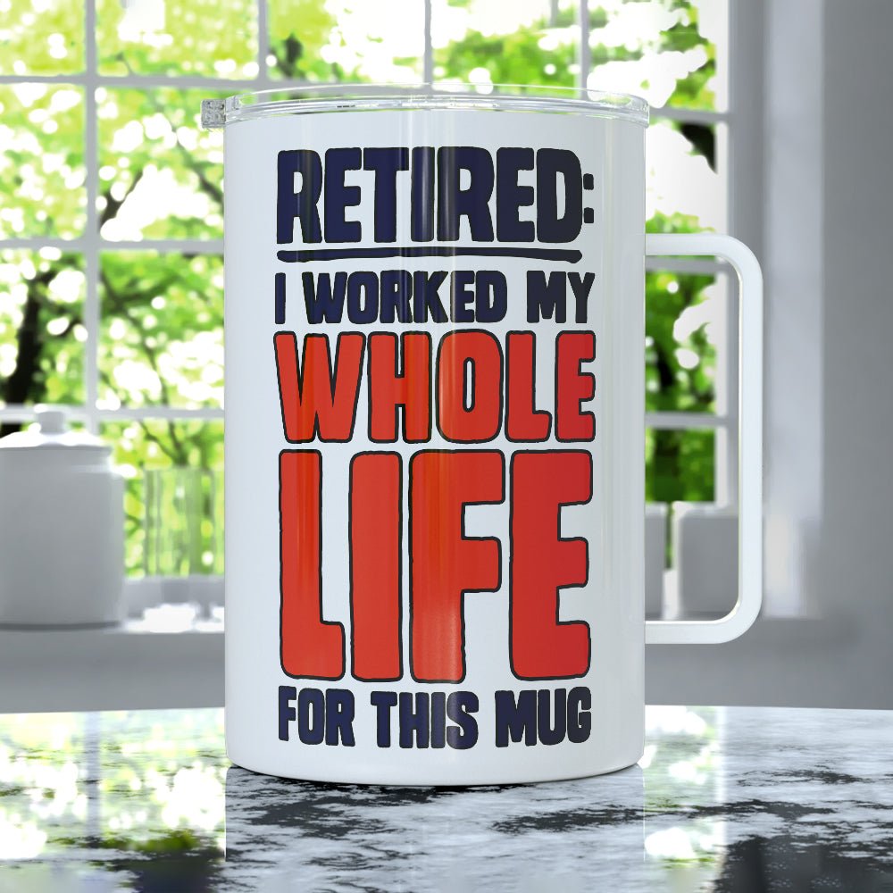 Retired I Worked My Whole Life For This Mug Insulated Travel Mug