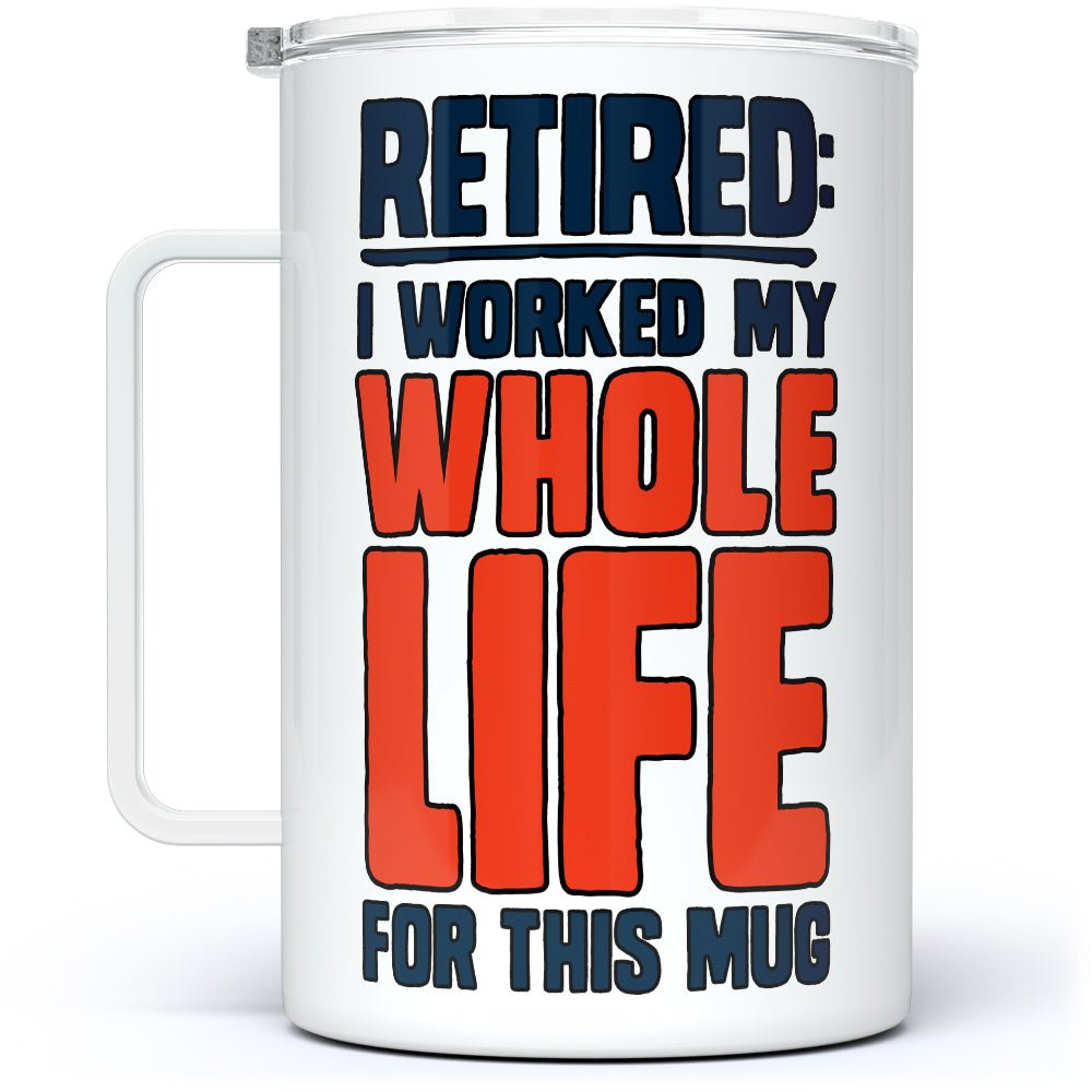 Retired I Worked My Whole Life For This Mug Insulated Travel Mug