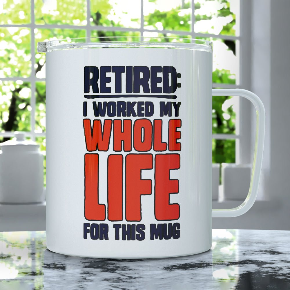 Retired I Worked My Whole Life For This Mug Insulated Travel Mug