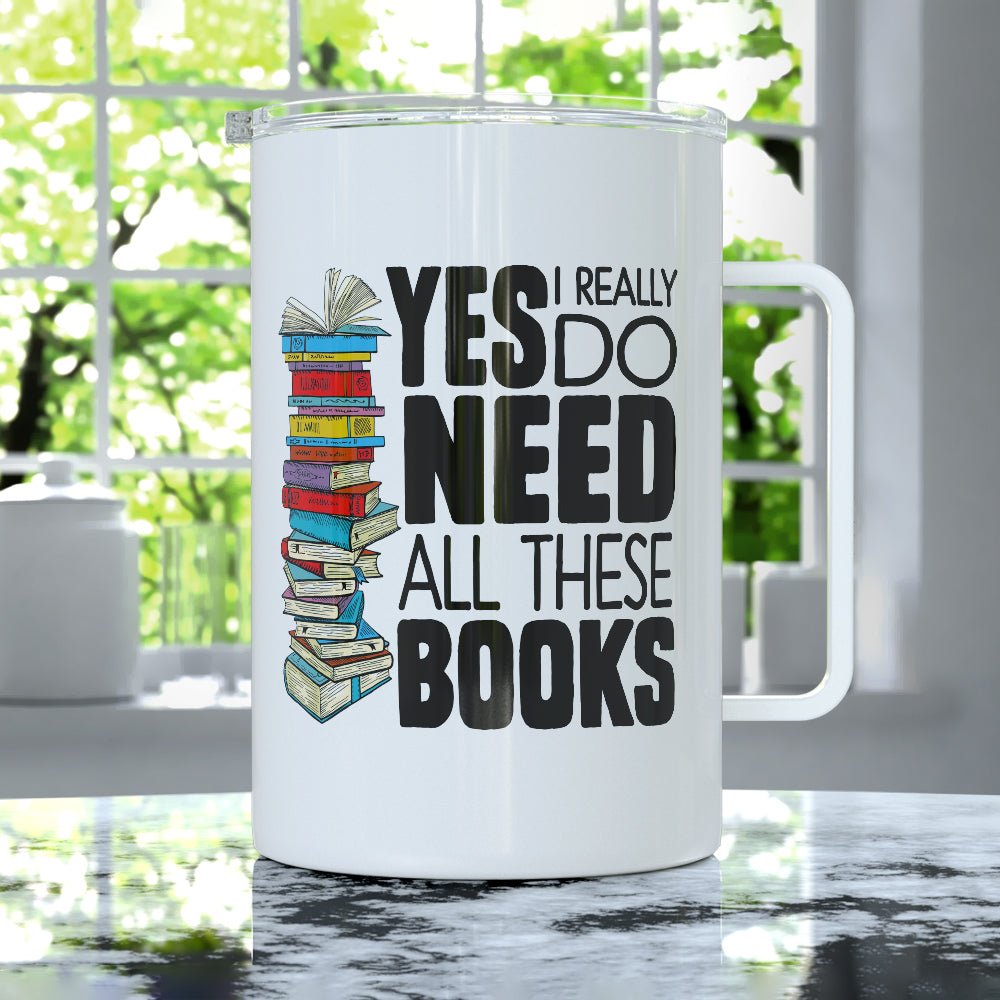 Yes I Really Do Need All These Books Insulated Travel Mug
